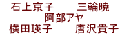 石上京子　　　三輪暁 　阿部アヤ 　横田瑛子　　　唐沢貴子