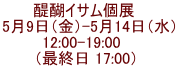 醍醐イサム個展　 5月9日（金）-5月14日（水） 12:00-19:00    （最終日 17:00） 