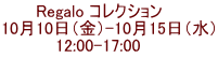 Regalo コレクション　  10月10日（金）-10月15日（水） 12:00-17:00     
